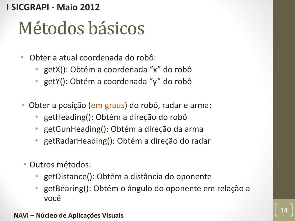 robô getgunheading(): Obtém a direção da arma getradarheading(): Obtém a direção do radar Outros