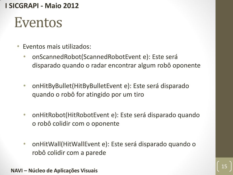 robô for atingido por um tiro onhitrobot(hitrobotevent e): Este será disparado quando o robô