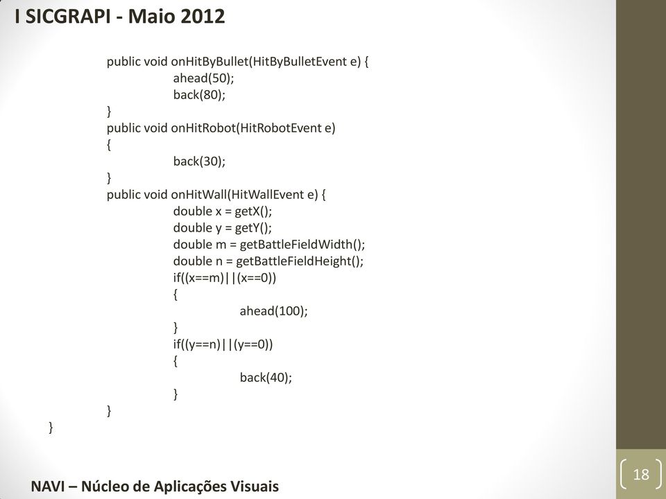 double x = getx(); double y = gety(); double m = getbattlefieldwidth(); double n =