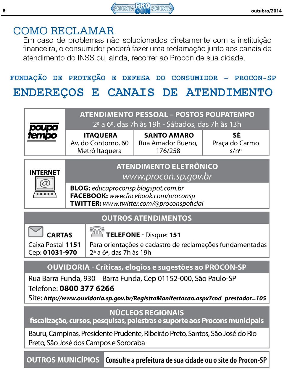 Fundação de Proteção e Defesa do Consumidor Procon-SP ENDEREÇOS E CANAIS DE ATENDIMENTO atendimento pessoal POSTOS POUPATEMPO 2ª a 6ª, das 7h às 19h - Sábados, das 7h às 13h Itaquera Av.