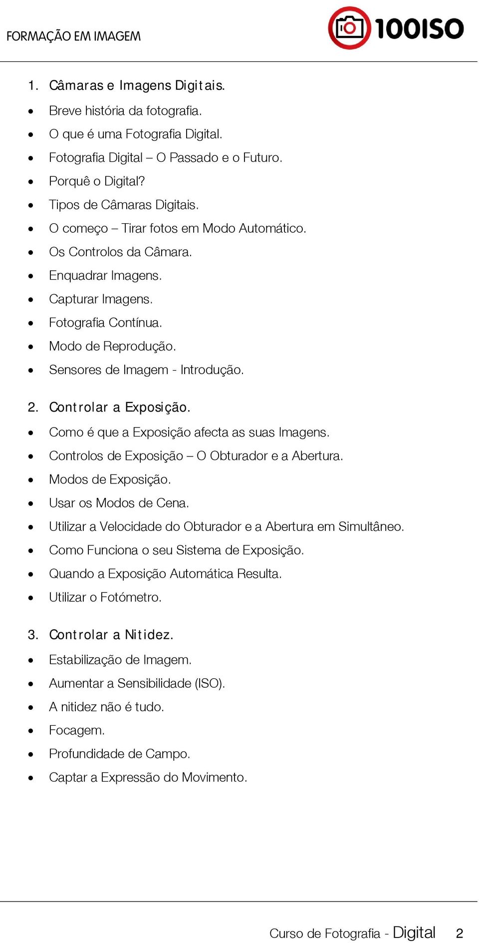 Controlar a Exposição. Como é que a Exposição afecta as suas Imagens. Controlos de Exposição O Obturador e a Abertura. Modos de Exposição. Usar os Modos de Cena.