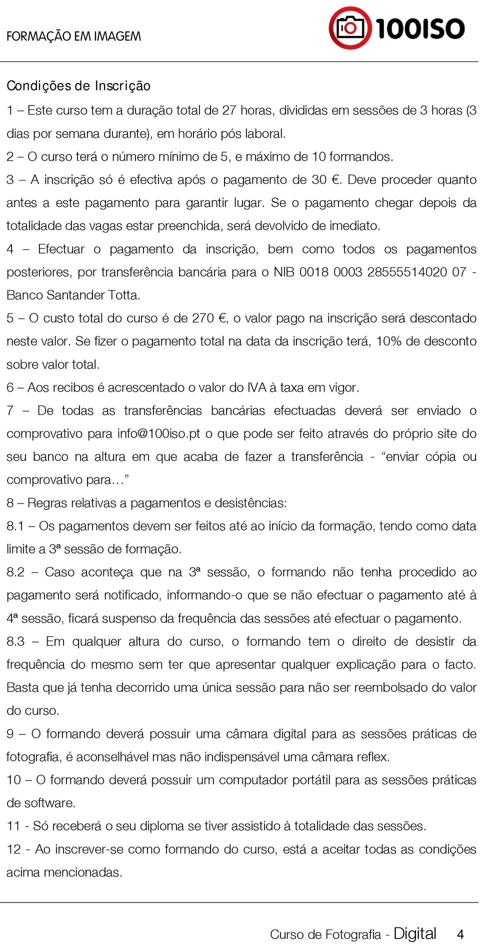 Se o pagamento chegar depois da totalidade das vagas estar preenchida, será devolvido de imediato.