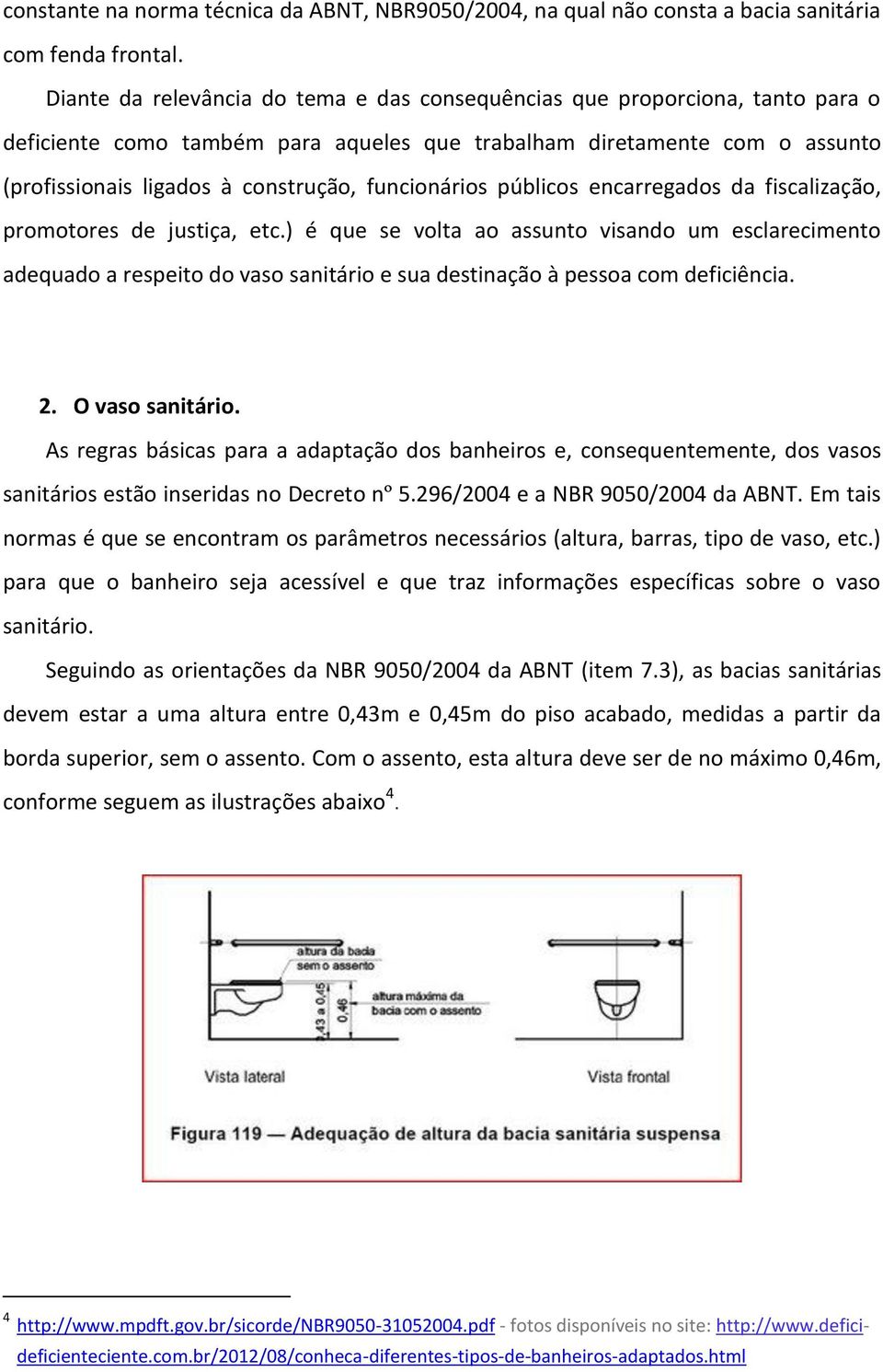 funcionários públicos encarregados da fiscalização, promotores de justiça, etc.