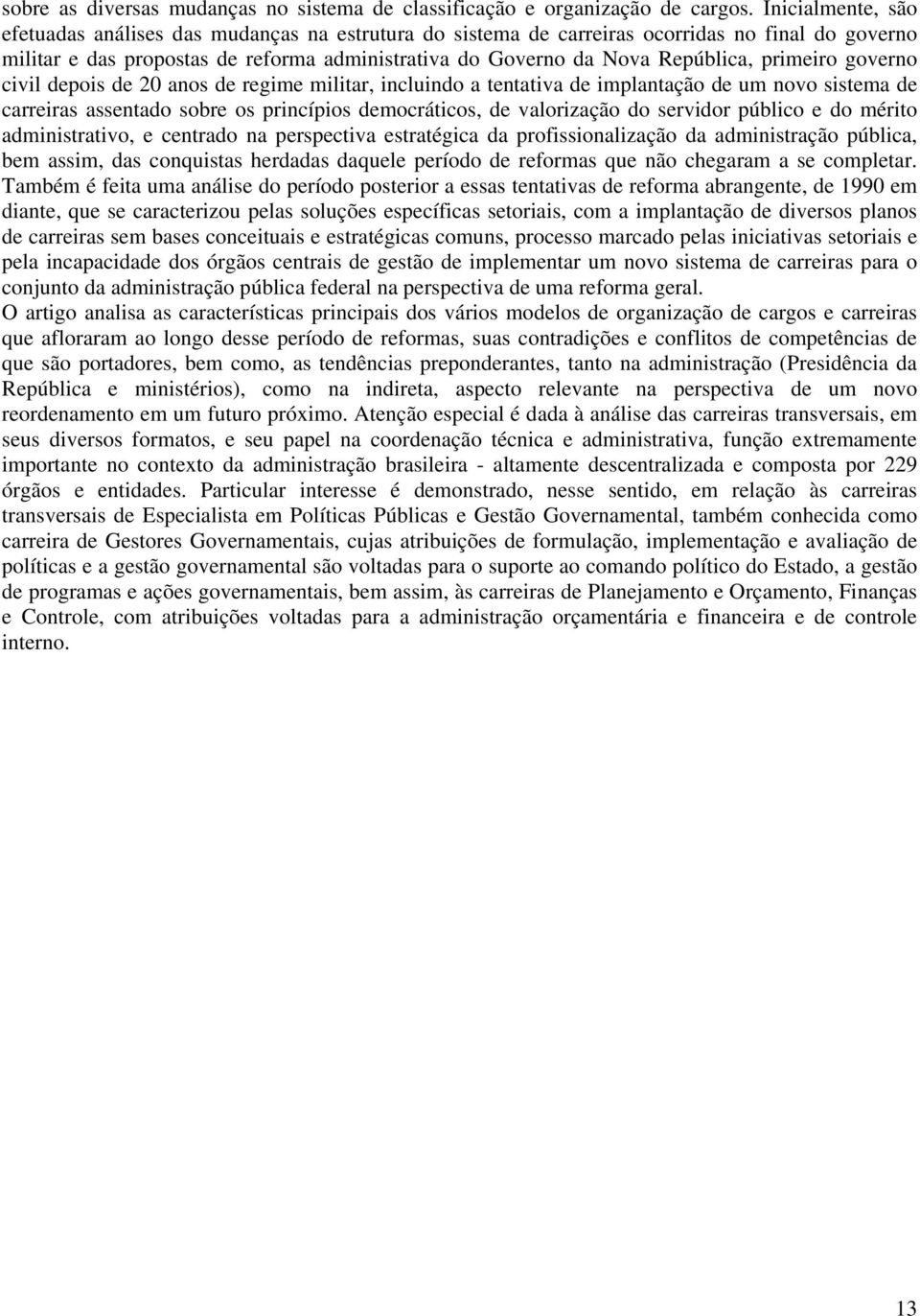 primeiro governo civil depois de 20 anos de regime militar, incluindo a tentativa de implantação de um novo sistema de carreiras assentado sobre os princípios democráticos, de valorização do servidor