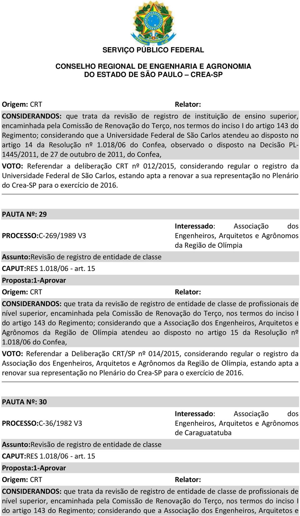 018/06 do Confea, observado o disposto na Decisão PL- 1445/2011, de 27 de outubro de 2011, do Confea, VOTO: Referendar a deliberação CRT nº 012/2015, considerando regular o registro da Universidade