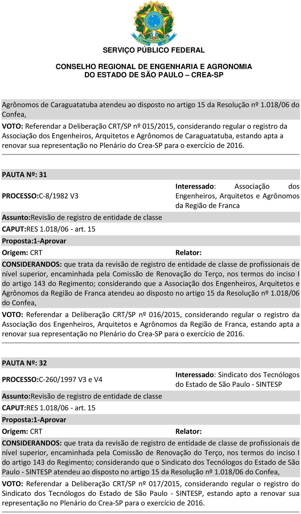 representação no Plenário do Crea-SP para o exercício de 2016. PAUTA Nº: 31 PROCESSO:C-8/1982 V3 Assunto:Revisão de registro de entidade de classe CAPUT:RES 1.018/06 - art.