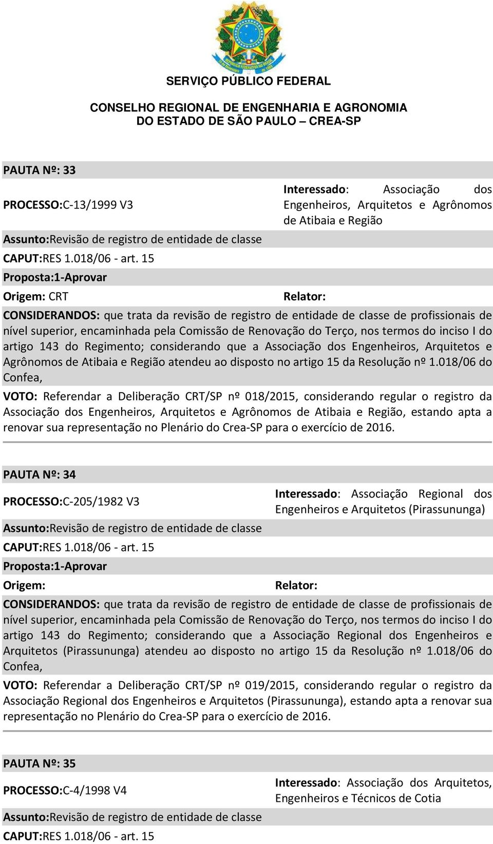 superior, encaminhada pela Comissão de Renovação do Terço, nos termos do inciso I do artigo 143 do Regimento; considerando que a Associação dos Engenheiros, Arquitetos e Agrônomos de Atibaia e Região