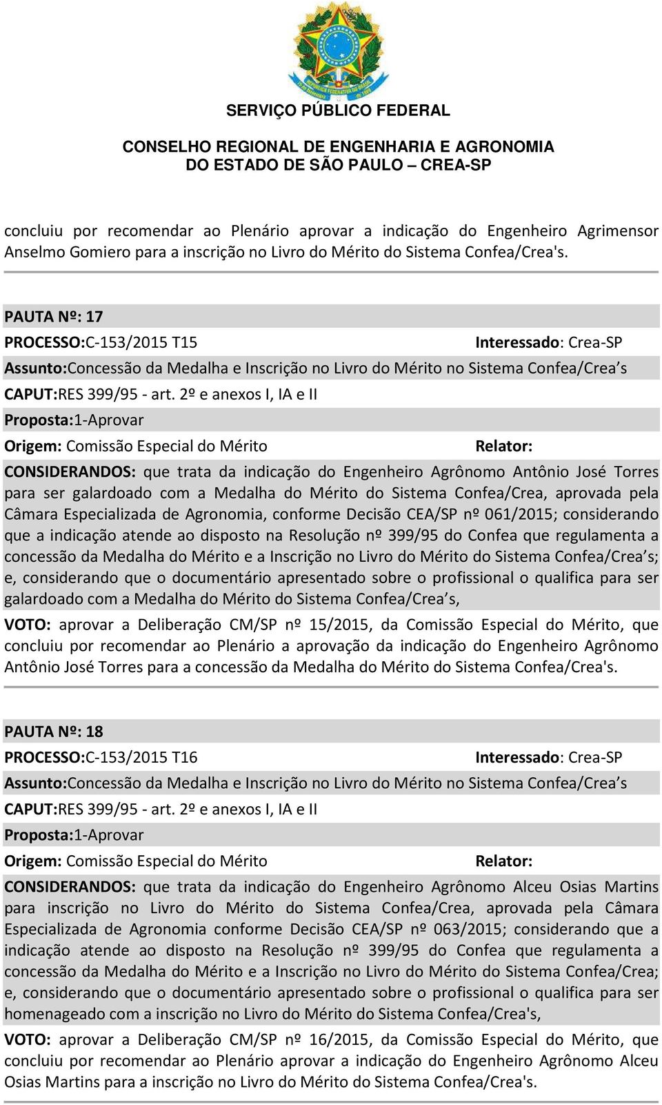 2º e anexos I, IA e II Origem: Comissão Especial do Mérito CONSIDERANDOS: que trata da indicação do Engenheiro Agrônomo Antônio José Torres para ser galardoado com a Medalha do Mérito do Sistema