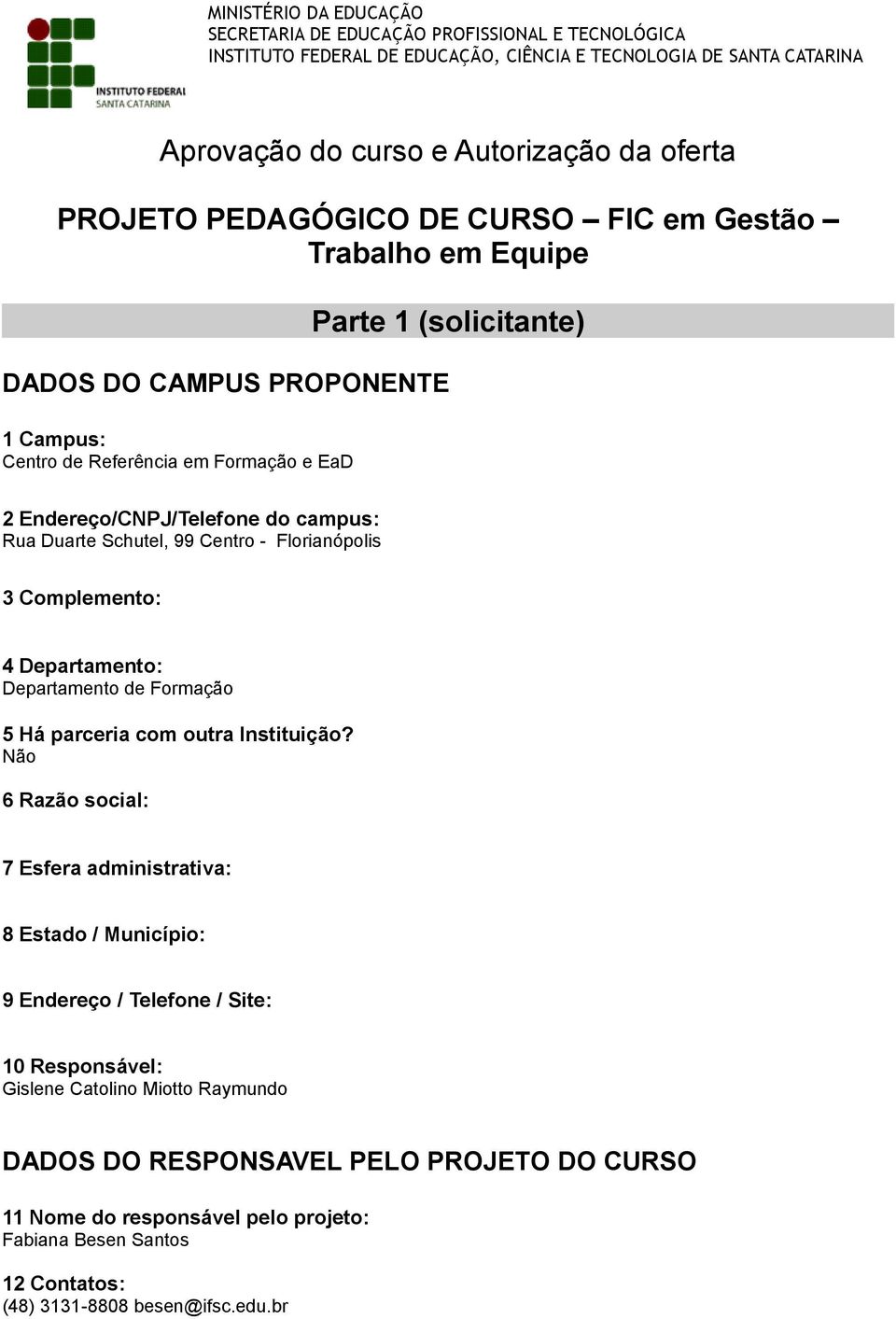 Schutel, 99 Centro - Florianópolis 3 Complemento: 4 Departamento: Departamento de Formação 5 Há parceria com outra Instituição?