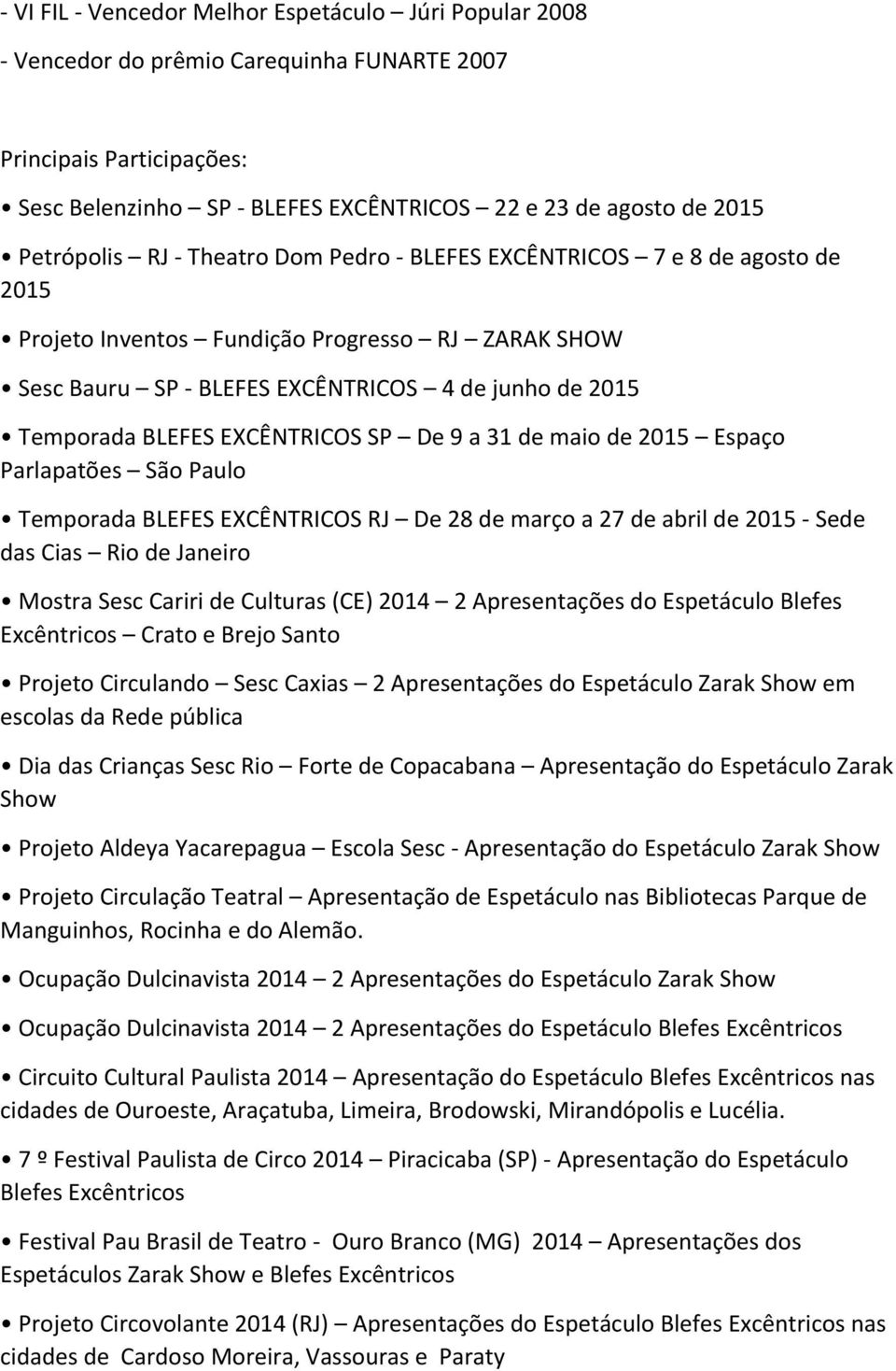 EXCÊNTRICOS SP De 9 a 31 de maio de 2015 Espaço Parlapatões São Paulo Temporada BLEFES EXCÊNTRICOS RJ De 28 de março a 27 de abril de 2015 - Sede das Cias Rio de Janeiro Mostra Sesc Cariri de