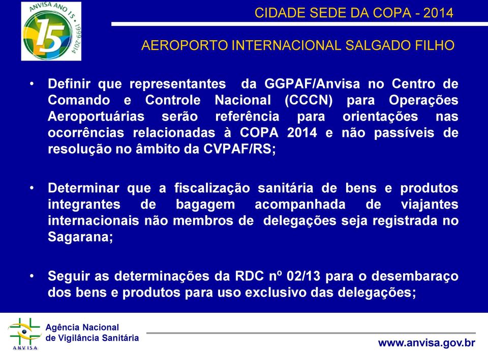 da CVPAF/RS; Determinar que a fiscalização sanitária de bens e produtos integrantes de bagagem acompanhada de viajantes internacionais não membros de