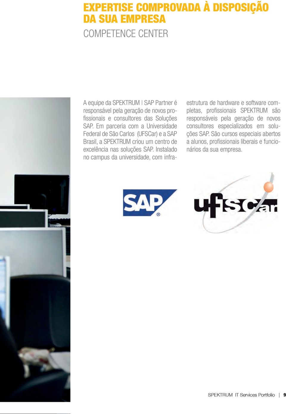 Em parceria com a Universidade Federal de São Carlos (UFSCar) e a SAP Brasil, a SPEKTRUM criou um centro de excelência nas soluções SAP.