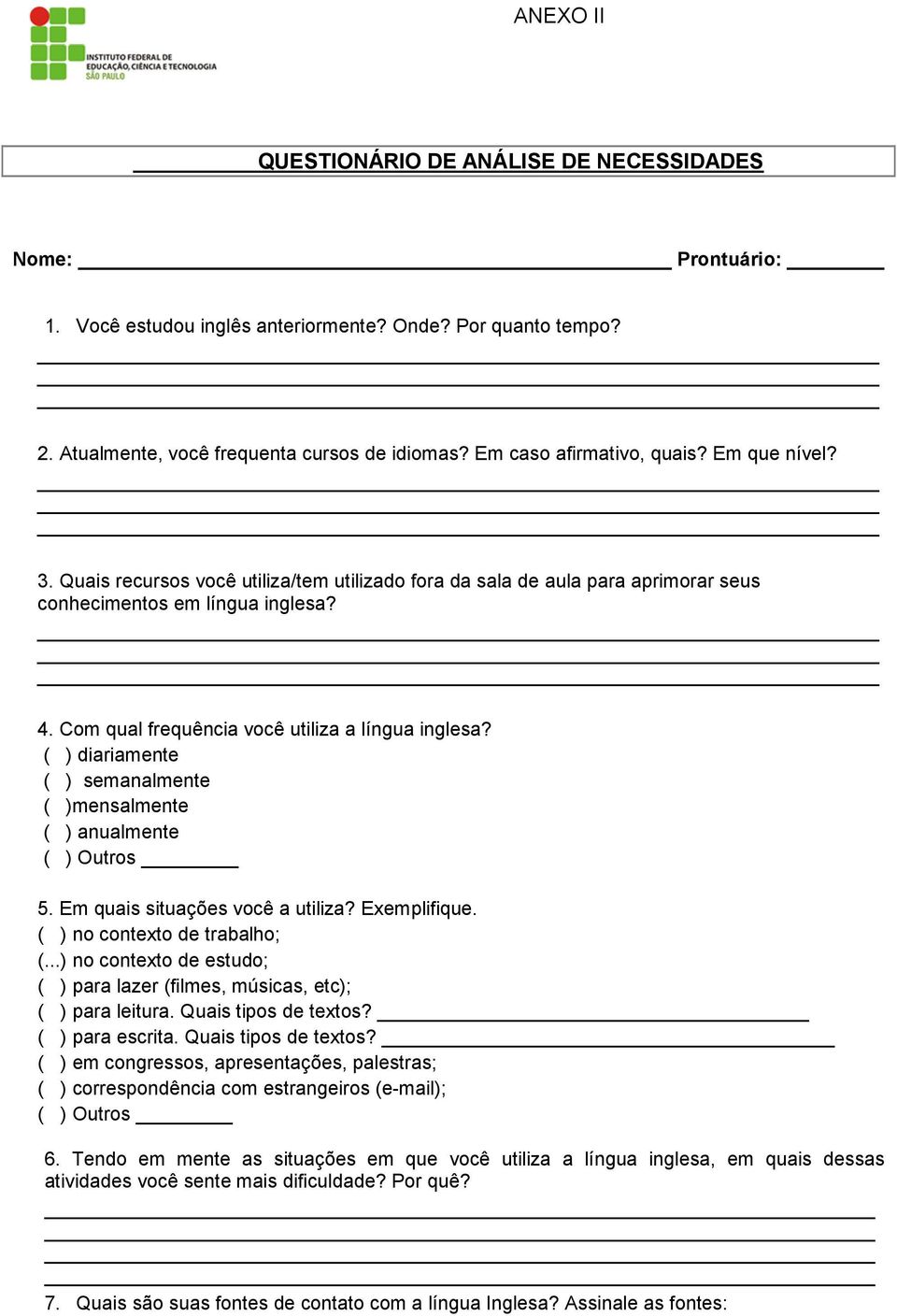 Com qual frequência você utiliza a língua inglesa? ( ) diariamente ( ) semanalmente ( )mensalmente ( ) anualmente ( ) Outros 5. Em quais situações você a utiliza? Exemplifique.