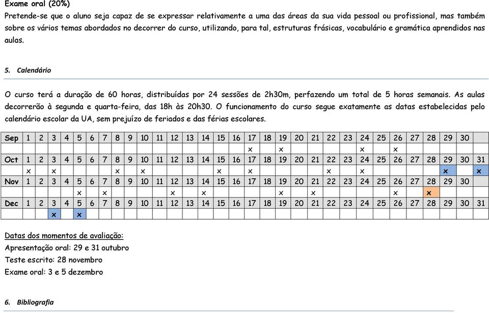 Calendário O curso terá a duração de 60 horas, distribuídas por 24 sessões de 2h30m, perfazendo um total de 5 horas semanais. As aulas decorrerão à segunda e quarta-feira, das 18h às 20h30.