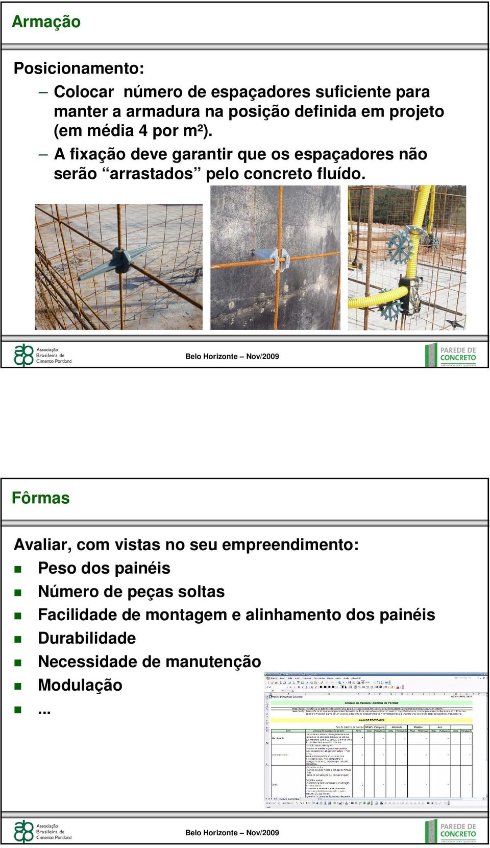 A fixação deve garantir que os espaçadores não serão arrastados pelo concreto fluído.