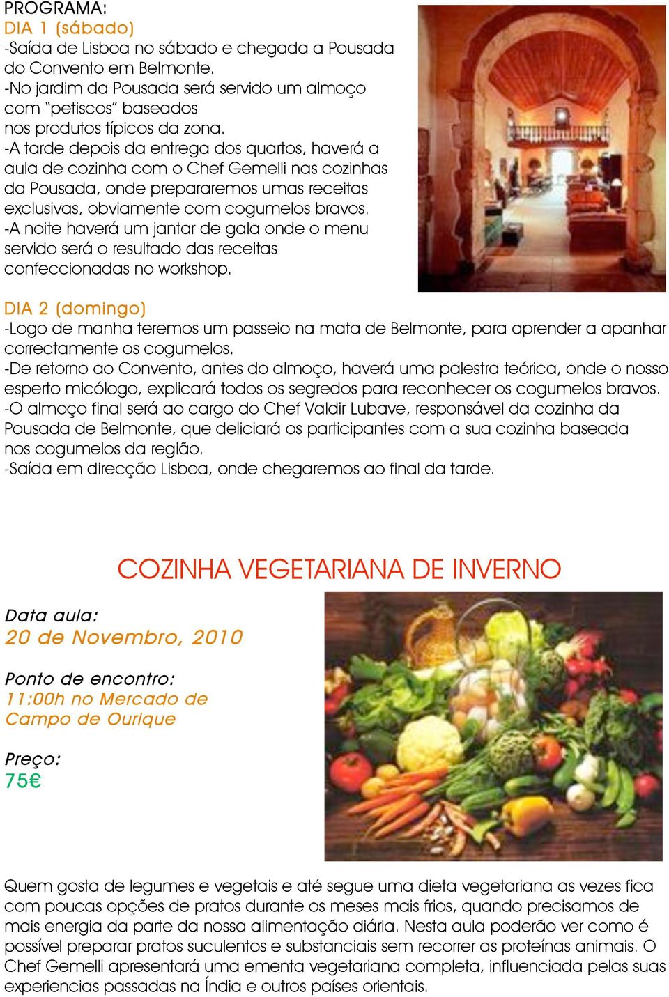 -A noite haverá um jantar de gala onde o menu servido será o resultado das receitas confeccionadas no workshop.