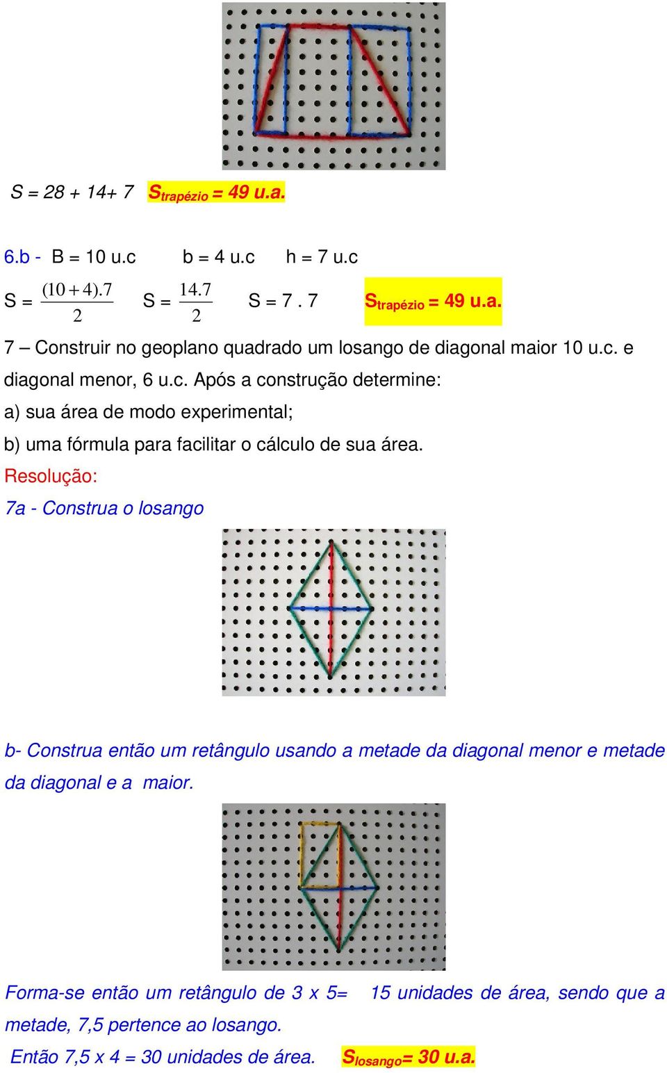 Resoução: 7a - Construa o osango b- Construa então um retânguo usando a metade da diagona menor e metade da diagona e a maior.