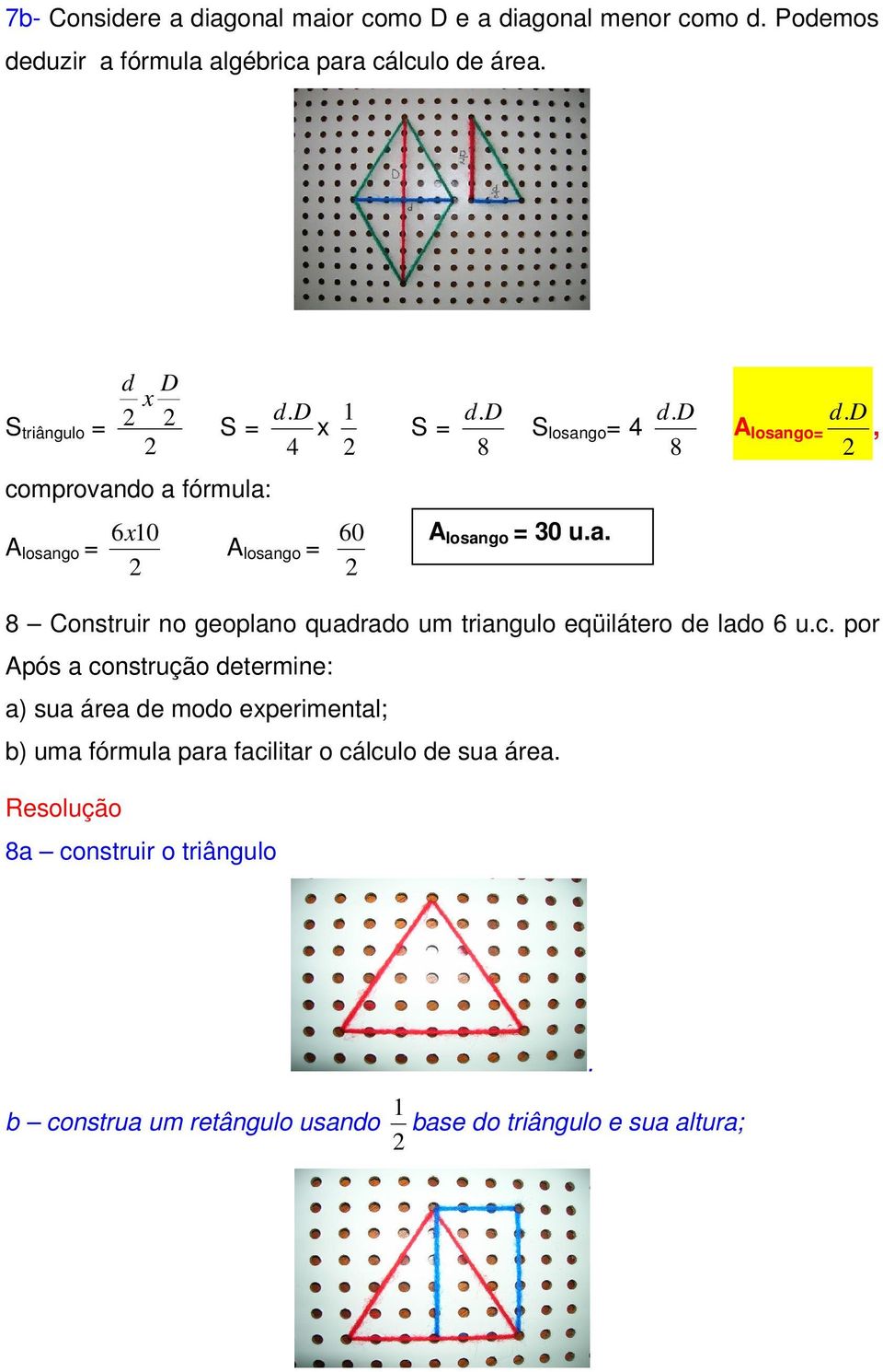 d A osango=, comprovando a fórmua: A osango = 6x10 A osango = 60 A osango = 30 u.a. 8 Construir no geopano quadrado um trianguo eqüiátero de ado 6 u.