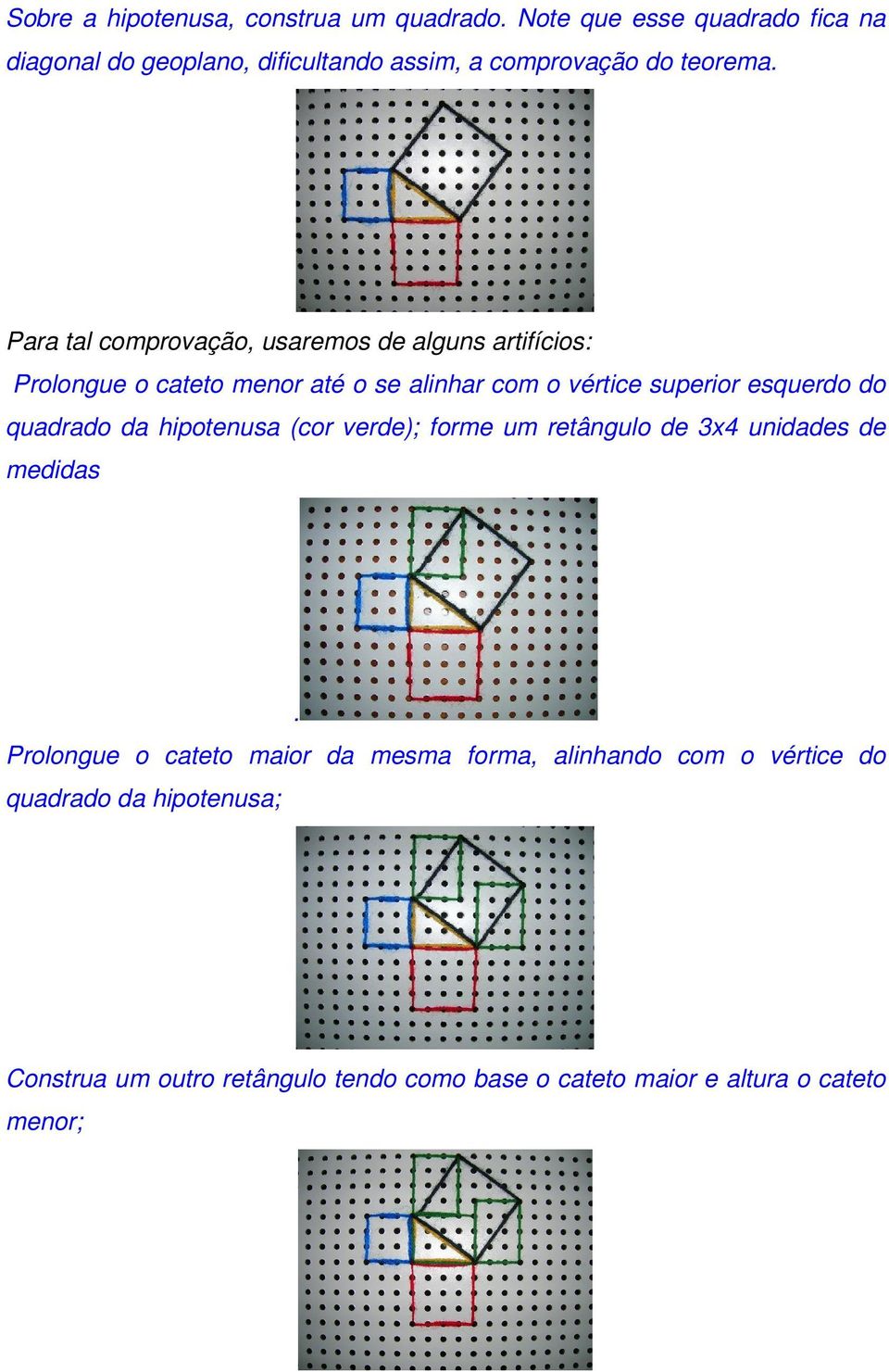 Para ta comprovação, usaremos de aguns artifícios: Proongue o cateto menor até o se ainhar com o vértice superior esquerdo do