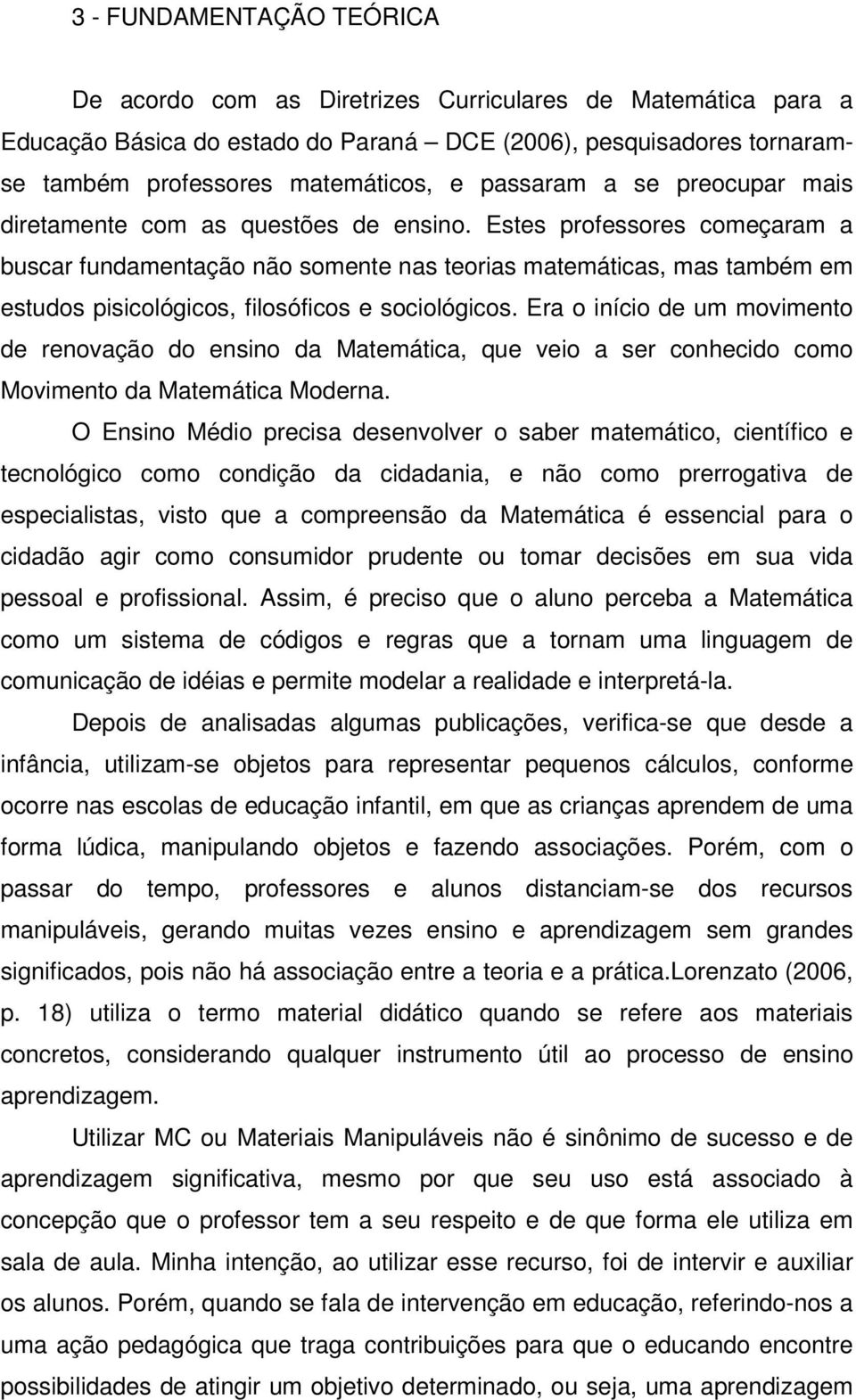 Estes professores começaram a buscar fundamentação não somente nas teorias matemáticas, mas também em estudos pisicoógicos, fiosóficos e socioógicos.