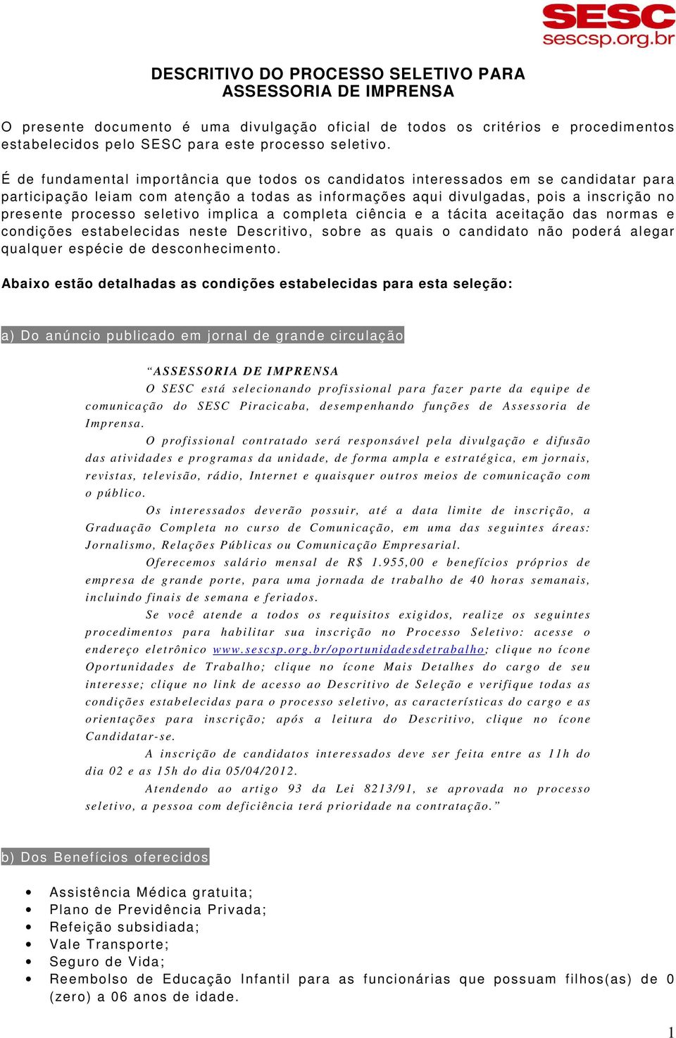 seletivo implica a completa ciência e a tácita aceitação das normas e condições estabelecidas neste Descritivo, sobre as quais o candidato não poderá alegar qualquer espécie de desconhecimento.