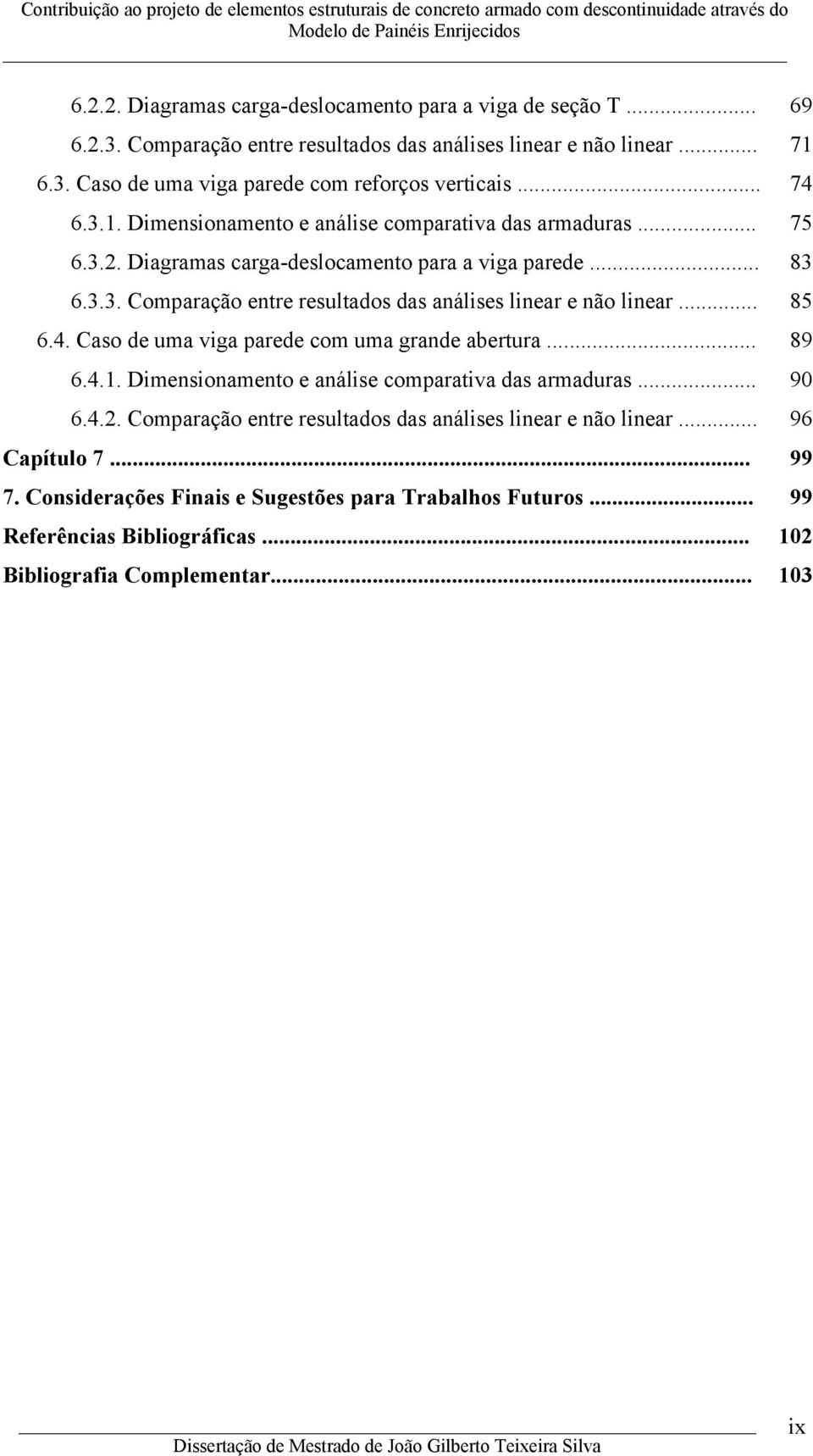 .. Comparação entre resultados das análises linear e não linear... 85 6.. Caso de uma viga parede om uma grande abertura... 89 6.