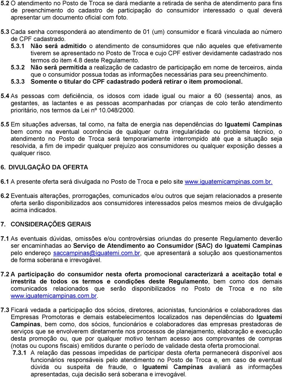 Cada senha corresponderá ao atendimento de 01 (um) consumidor e ficará vinculada ao número de CPF cadastrado. 5.3.