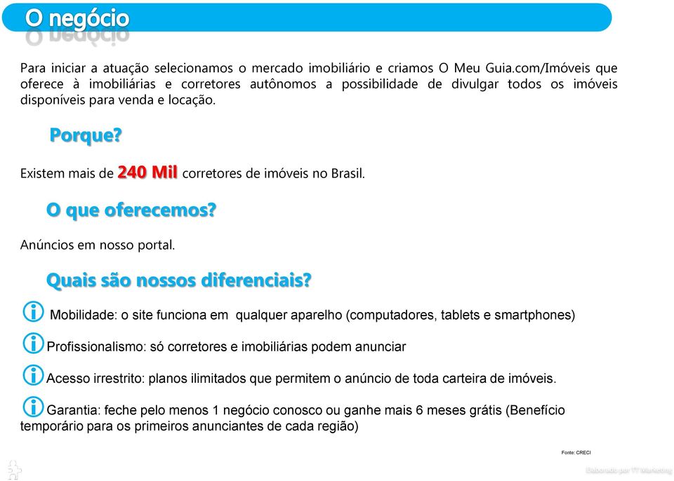 Existem mais de 240 Mil corretores de imóveis no Brasil. O que oferecemos? Anúncios em nosso portal. Quais são nossos diferenciais?