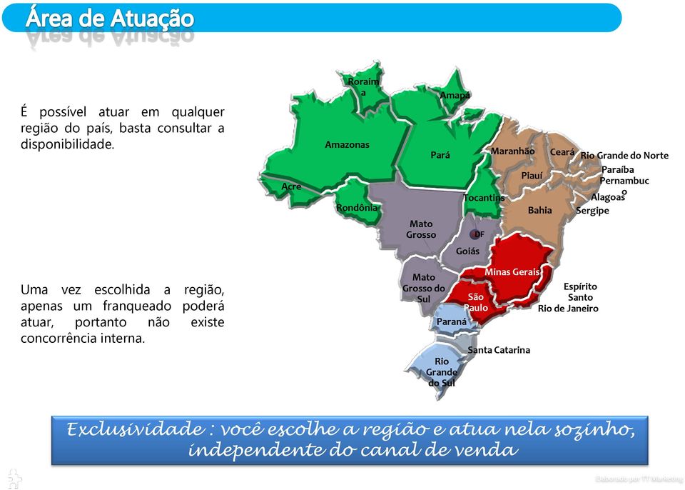 Bahia Sergipe DF Goiás Uma vez escolhida a região, apenas um franqueado poderá atuar, portanto não existe concorrência interna.