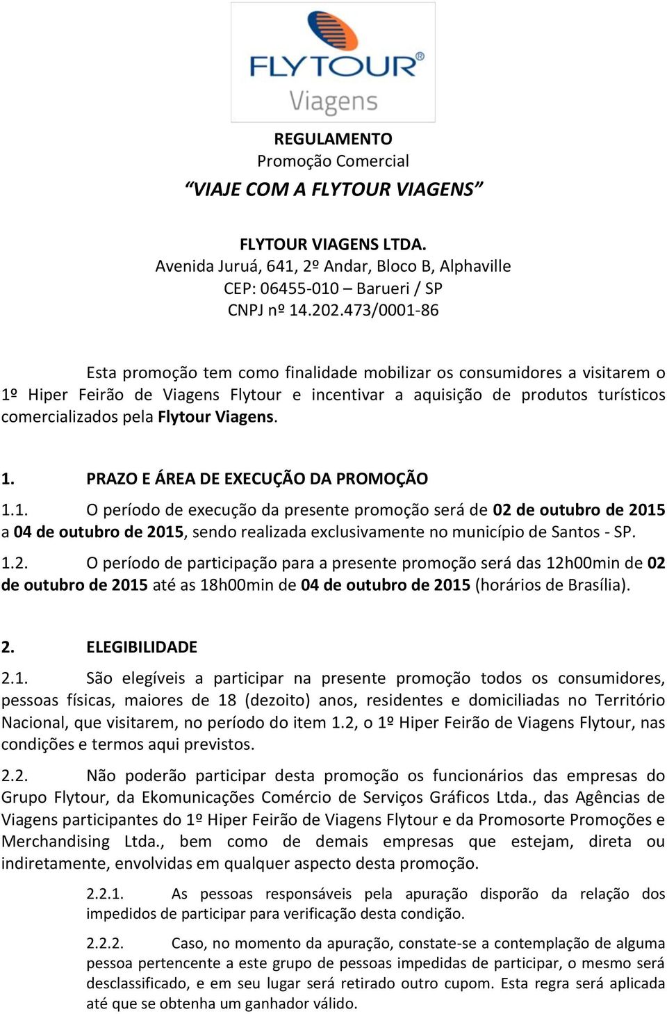 Viagens. 1. PRAZO E ÁREA DE EXECUÇÃO DA PROMOÇÃO 1.1. O período de execução da presente promoção será de 02 de outubro de 2015 a 04 de outubro de 2015, sendo realizada exclusivamente no município de Santos - SP.