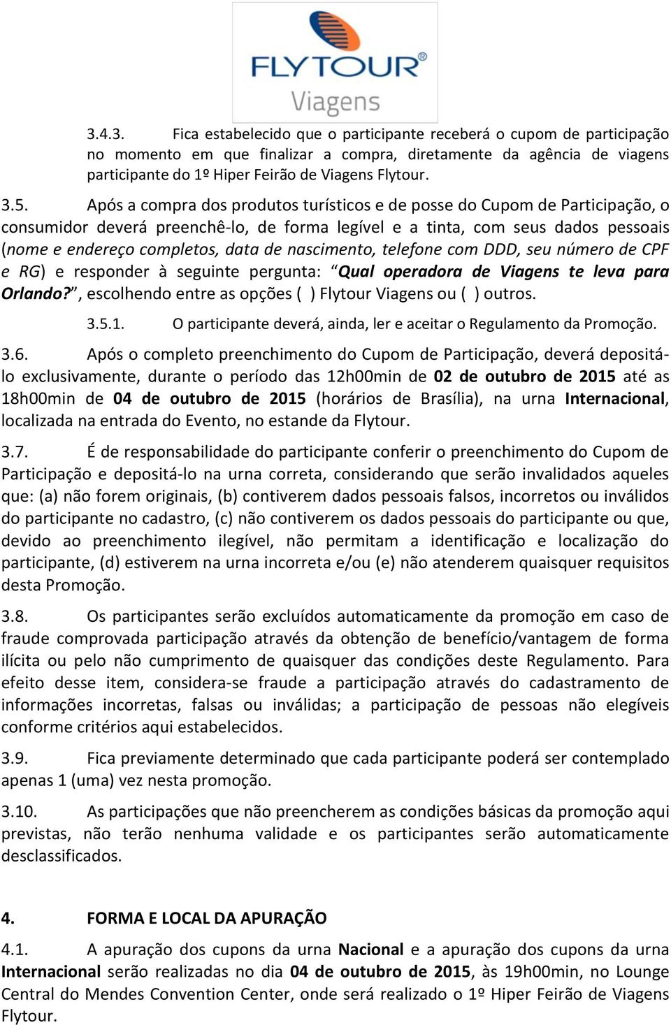 de nascimento, telefone com DDD, seu número de CPF e RG) e responder à seguinte pergunta: Qual operadora de Viagens te leva para Orlando?, escolhendo entre as opções ( ) Flytour Viagens ou ( ) outros.