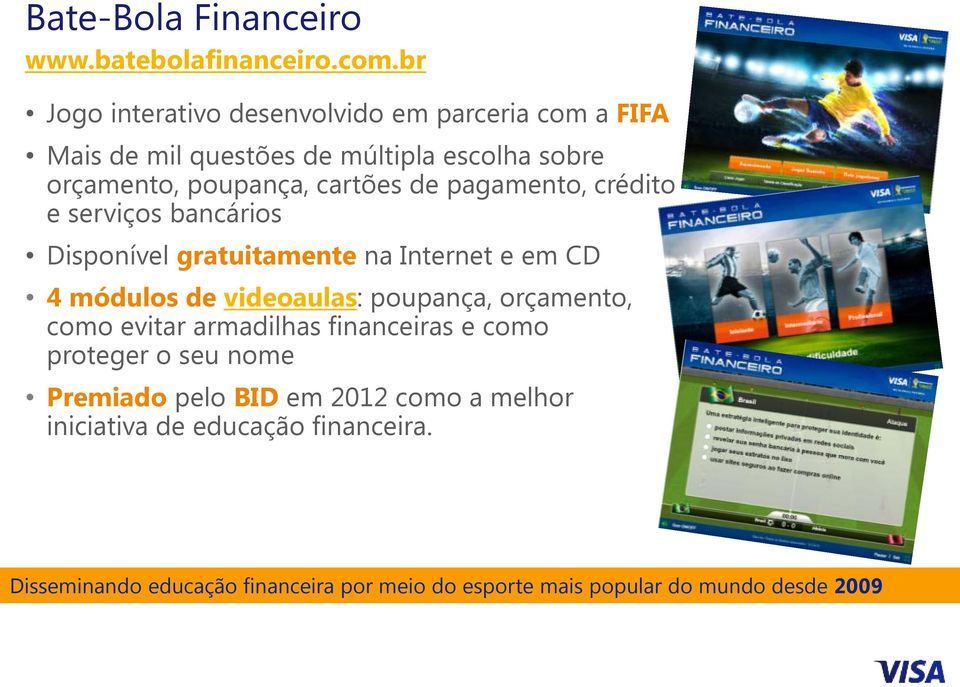 pagamento, crédito e serviços bancários Disponível gratuitamente na Internet e em CD 4 módulos de videoaulas: poupança, orçamento,