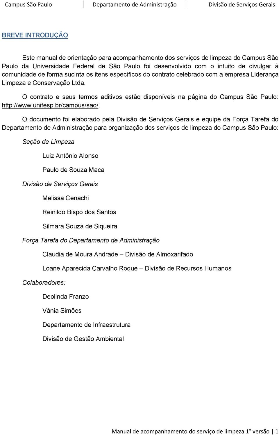O contrato e seus termos aditivos estão disponíveis na página do Campus São Paulo: http://www.unifesp.br/campus/sao/.