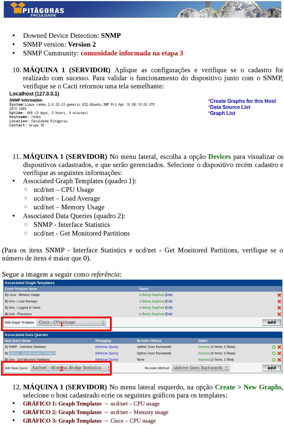 Para validar o funcionamento do dispositivo junto com o SNMP, verifique se o Cacti retornou uma tela semelhante: 11.