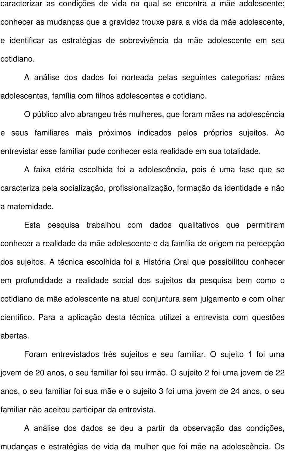 O público alvo abrangeu três mulheres, que foram mães na adolescência e seus familiares mais próximos indicados pelos próprios sujeitos.