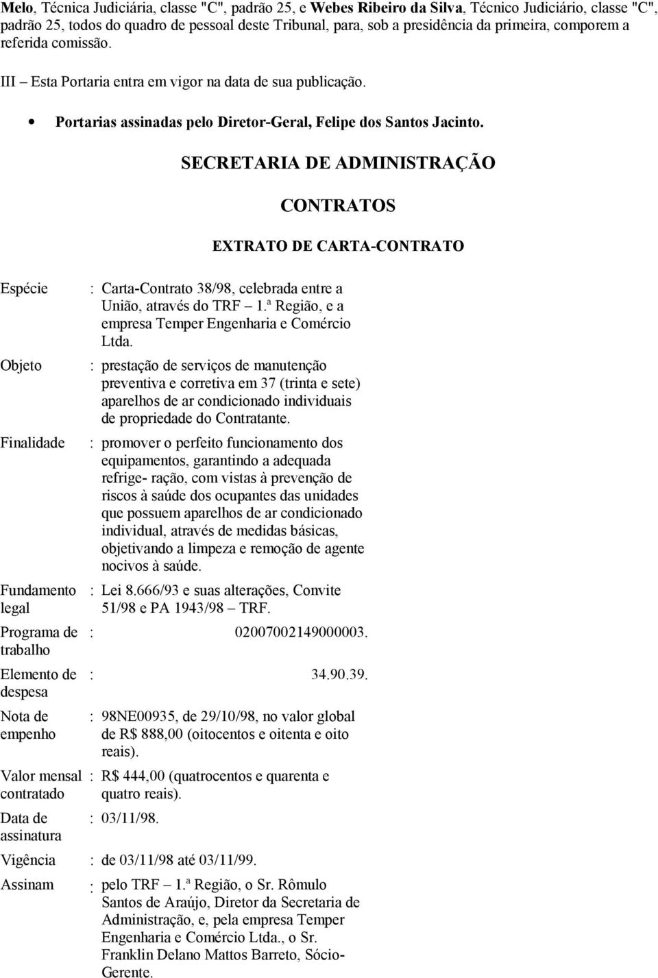 Finalidade Fundamento legal Programa de trabalho Elemento de despesa Valor mensal contratado Data de assinatura SECRETARIA DE ADMINISTRAÇÃO CONTRATOS EXTRATO DE CARTA-CONTRATO : Carta-Contrato 38/98,