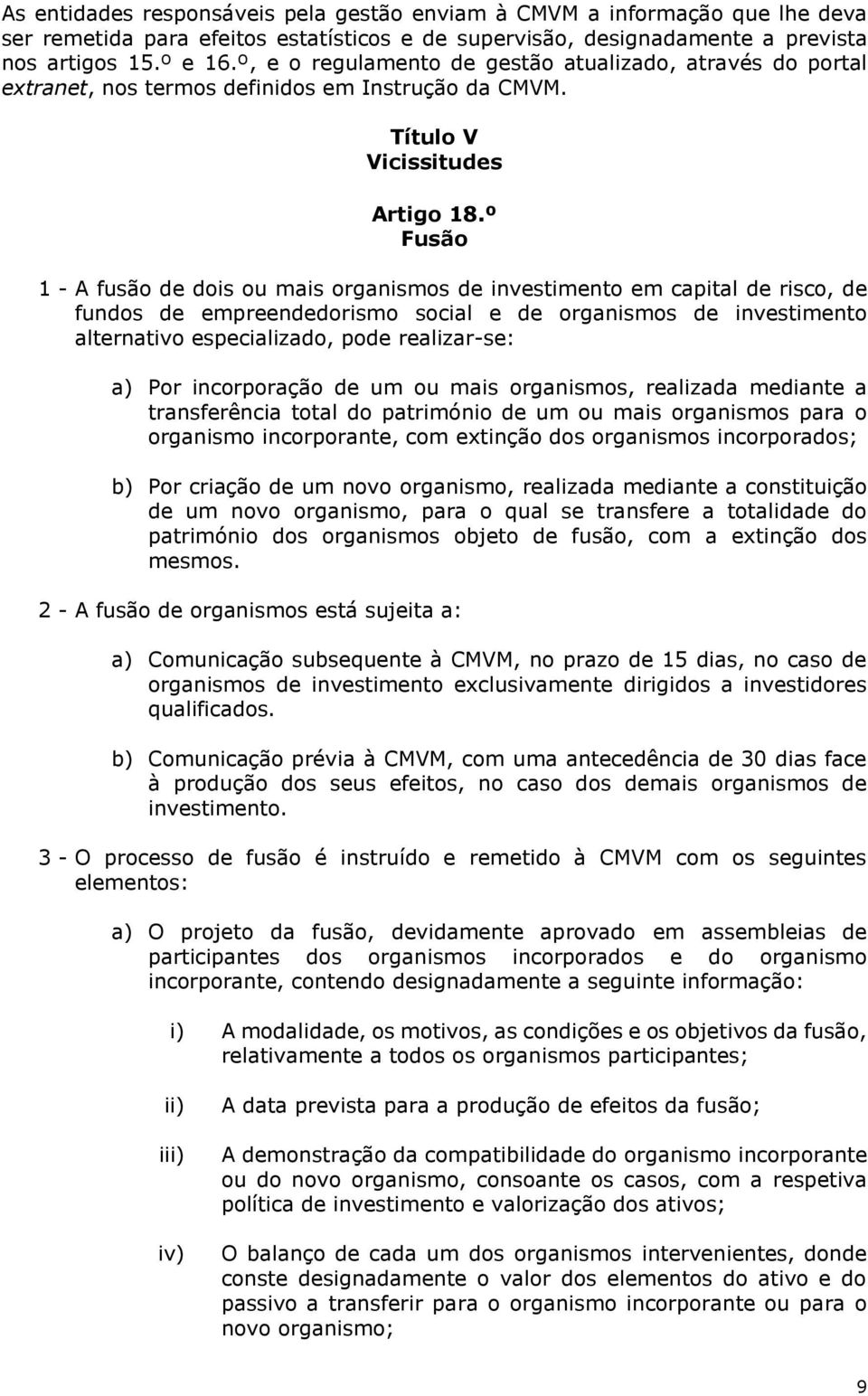 º Fusão 1 - A fusão de dois ou mais organismos de investimento em capital de risco, de fundos de empreendedorismo social e de organismos de investimento alternativo especializado, pode realizar-se: