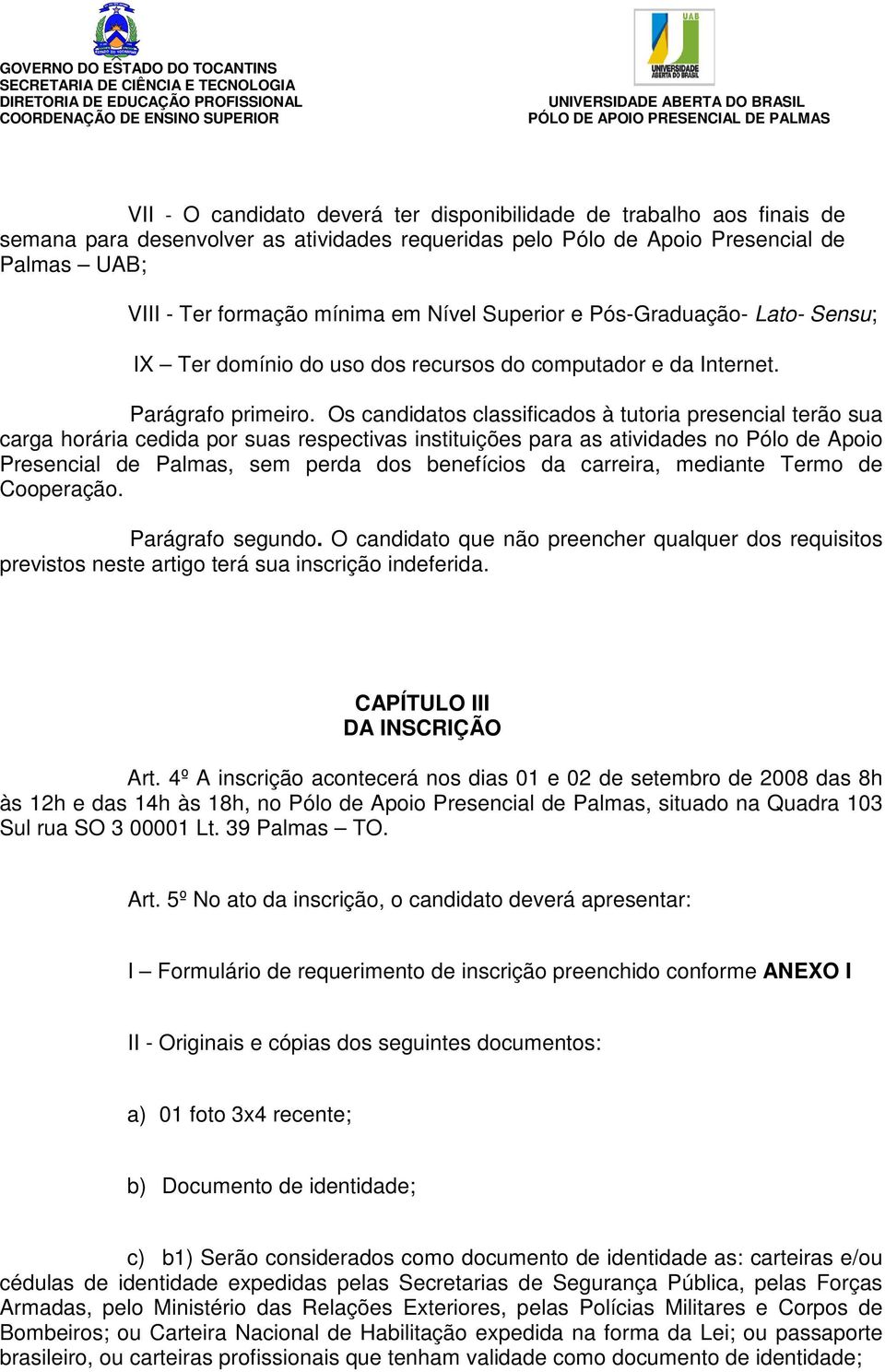 Os candidatos classificados à tutoria presencial terão sua carga horária cedida por suas respectivas instituições para as atividades no Pólo de Apoio Presencial de Palmas, sem perda dos benefícios da