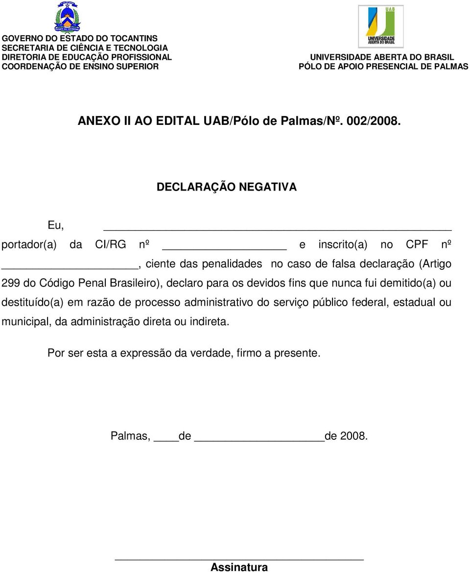 (Artigo 299 do Código Penal Brasileiro), declaro para os devidos fins que nunca fui demitido(a) ou destituído(a) em razão de