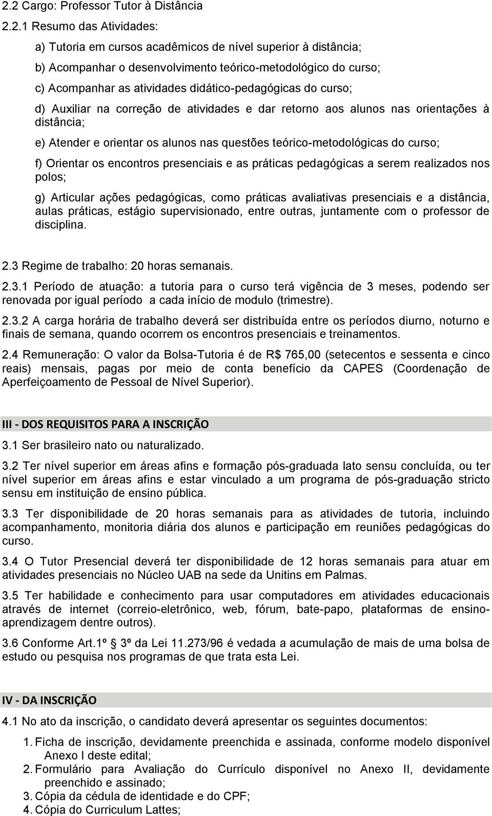 teórico-metodológicas do curso; f) Orientar os encontros presenciais e as práticas pedagógicas a serem realizados nos polos; g) Articular ações pedagógicas, como práticas avaliativas presenciais e a