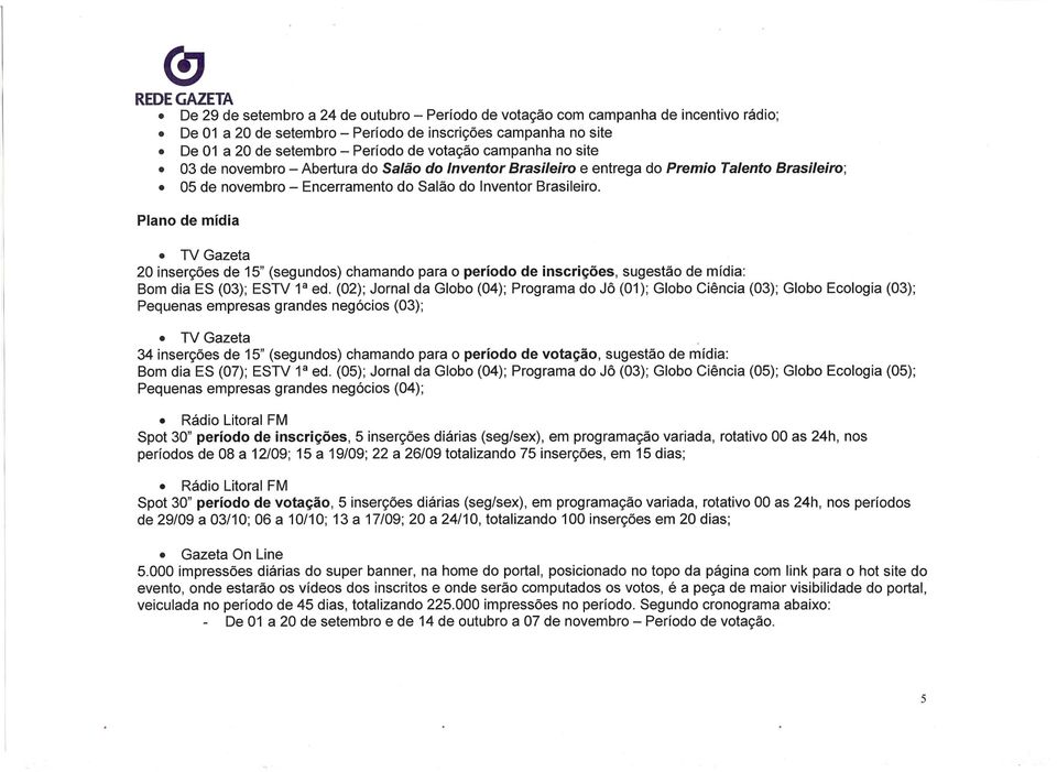 Plano de mídia TV Gazeta 20 inserções de 15" (segundos) chamando para o período de inscrições, sugestão de mídia: Bom dia ES (03); ESTV 1a ed.