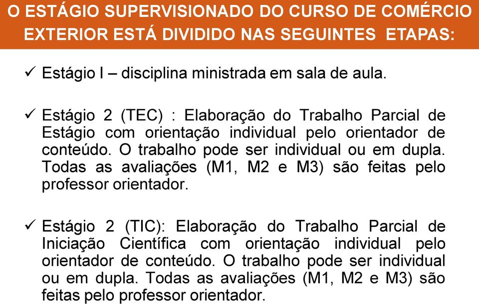 O trabalho pode ser individual ou em dupla. Todas as avaliações (M1, M2 e M3) são feitas pelo professor orientador.