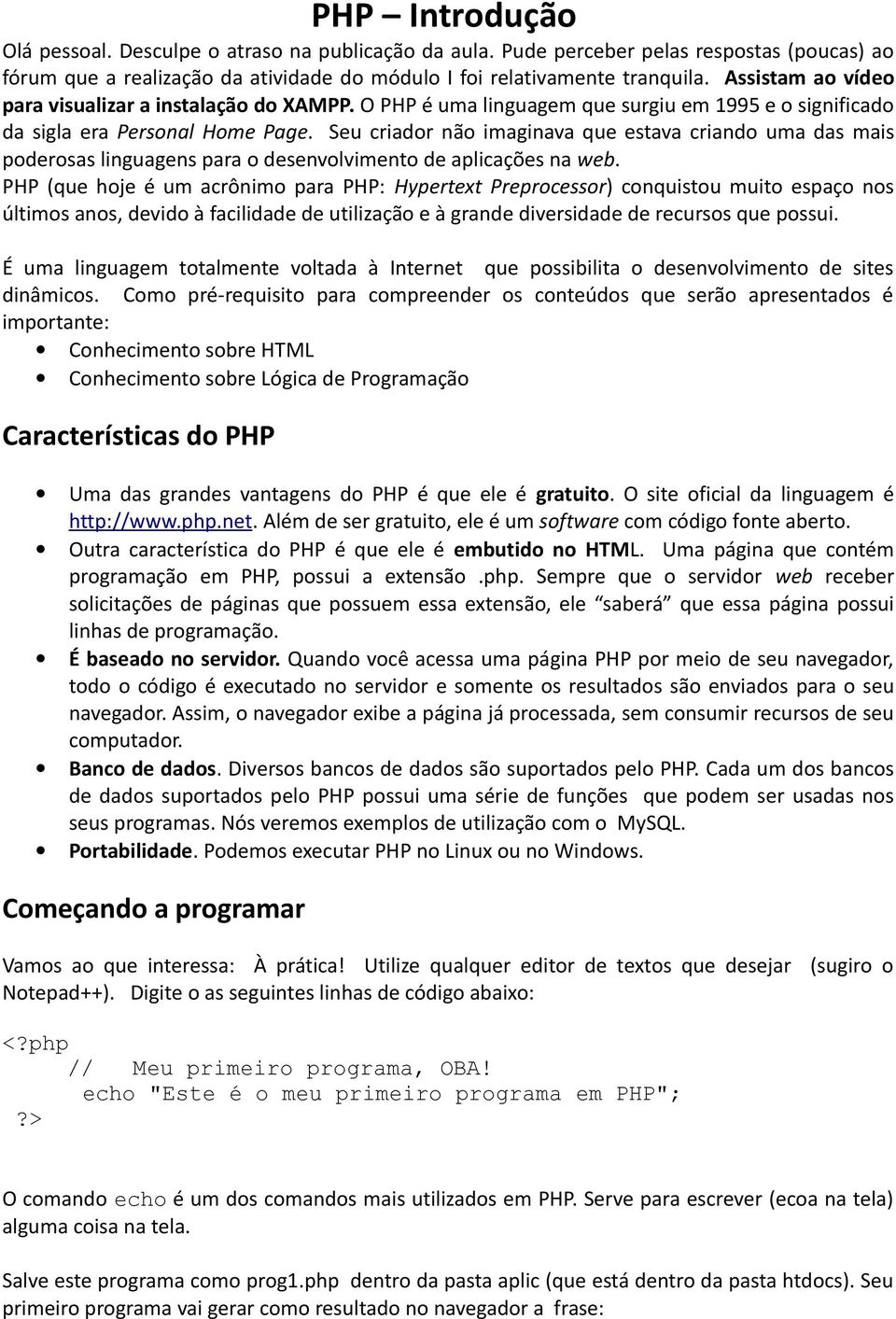 Seu criador não imaginava que estava criando uma das mais poderosas linguagens para o desenvolvimento de aplicações na web.