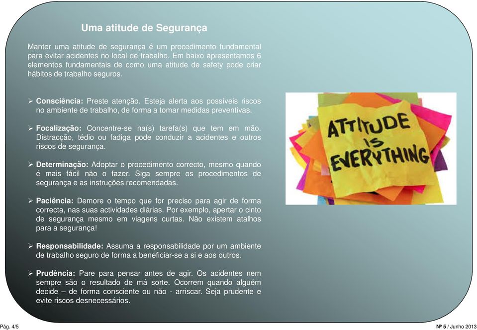 Esteja alerta aos possíveis riscos no ambiente de trabalho, de forma a tomar medidas preventivas. Focalização: Concentre-se na(s) tarefa(s) que tem em mão.