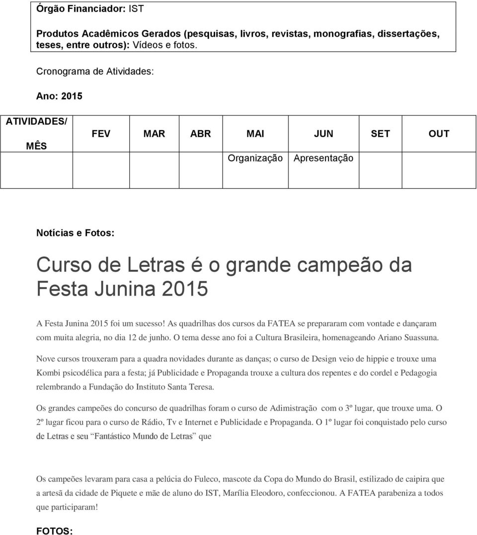 foi um sucesso! As quadrilhas dos cursos da FATEA se prepararam com vontade e dançaram com muita alegria, no dia 12 de junho. O tema desse ano foi a Cultura Brasileira, homenageando Ariano Suassuna.