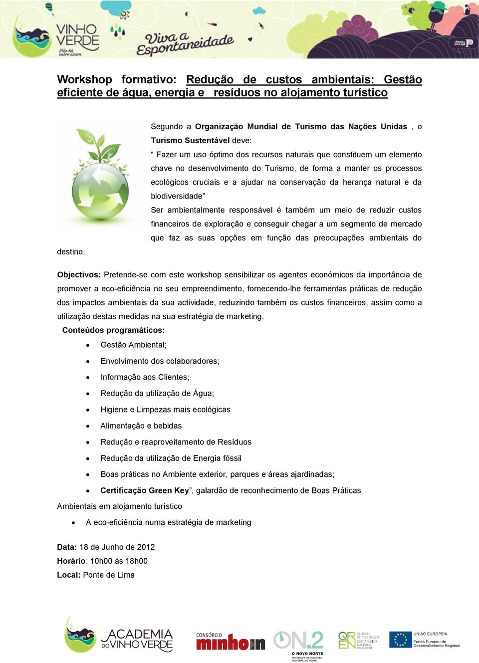 forma a manter os processos ecológicos cruciais e a ajudar na conservação da herança natural e da biodiversidade Ser ambientalmente responsável é também um meio de reduzir custos financeiros de