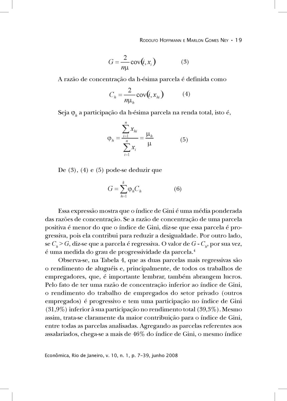 Se a razão de concentração de uma parcela positiva é menor do que o índice de Gini, diz-se que essa parcela é progressiva, pois ela contribui para reduzir a desigualdade.