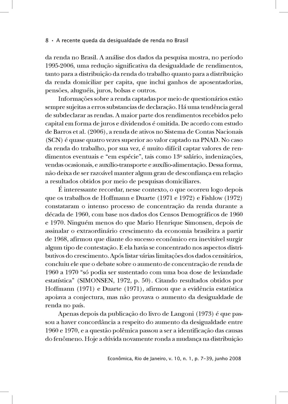 renda domiciliar per capita, que inclui ganhos de aposentadorias, pensões, aluguéis, juros, bolsas e outros.