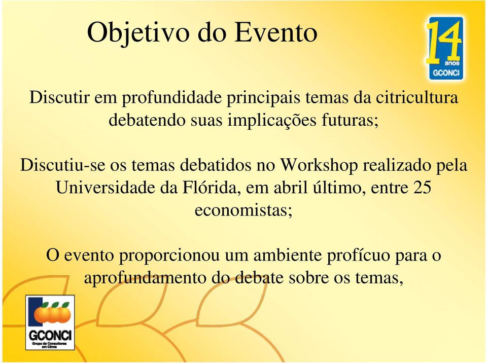 realizado pela Universidade da Flórida, em abril último, entre 25 economistas; O