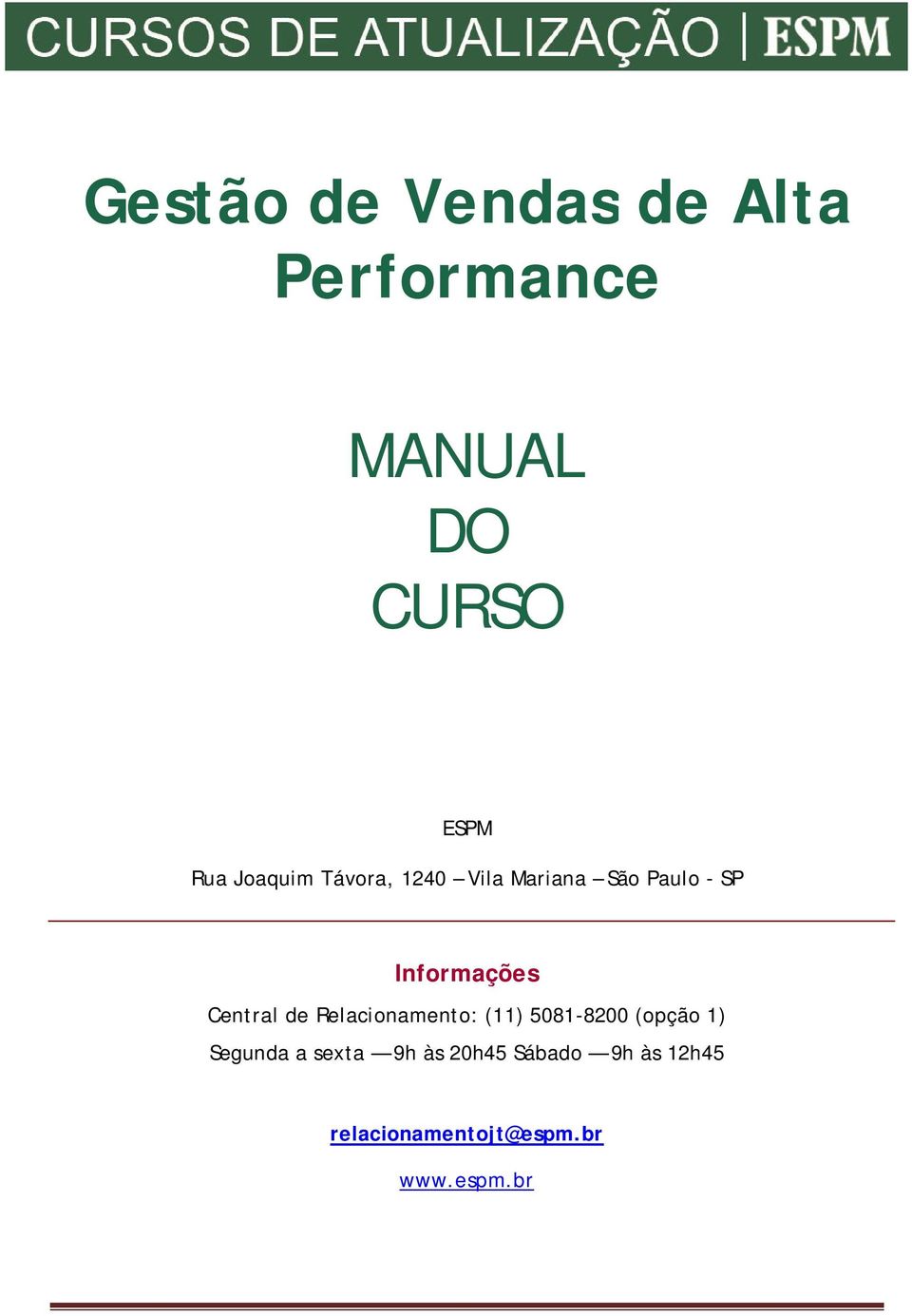 Central de Relacionamento: (11) 5081-8200 (opção 1) Segunda a